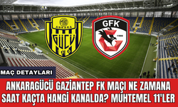 Ankaragücü Gaziantep FK maçı ne zamana saat kaçta hangi kanalda? Muhtemel 11'ler