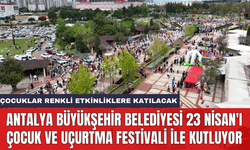 Antalya Büyükşehir Belediyesi 23 Nisan'ı çocuk ve uçurtma festivali ile kutluyor