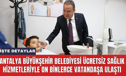 Antalya Büyükşehir Belediyesi ücretsiz sağlık hizmetleriyle on binlerce vatandaşa ulaştı