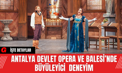 Antalya Devlet Opera ve Balesi’nde Büyüleyici  Deneyim