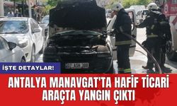 Antalya Manavgat'ta hafif ticari araçta yangın çıktı
