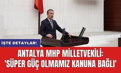 Antalya MHP Milletvekili: 'Süper güç olmamız kanuna bağlı'