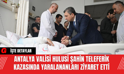 Antalya Valisi Hulusi Şahin Teleferik Kazasında Yaralananları Ziyaret Etti