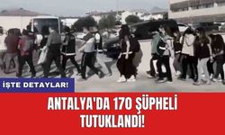 Antalya'da 170 şüpheli tutuklandı