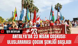 Antalya’da 23 Nisan Coşkusu: Uluslararası Çocuk Şenliği Başladı