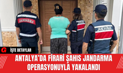 Antalya’da Firari Şahıs Jandarma Operasyonuyla Yakalandı