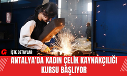 Antalya'da Kadın Çelik Kaynakçılığı Kursu Başlıyor