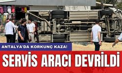 Antalya'da korkunç kaza! Servis aracı devrildi