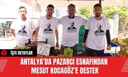 Antalya’da Pazarcı Esnafından Mesut Kocagöz’e Destek
