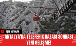 Antalya’da Teleferik Kazası Sonrası Yeni Gelişme!
