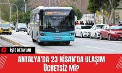 Antalya’da 23 Nisan’da Ulaşım Ücretsiz Mi?