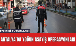 Antalya’da yoğun asayiş operasyonları: 170 kişi tutuklandı