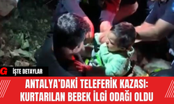 Antalya’daki teleferik kazası: Kurtarılan bebek ilgi odağı oldu