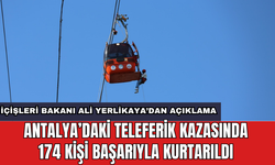 Antalya’daki teleferik kazasında 174 kişi başarıyla kurtarıldı: İçişleri Bakanı Ali Yerlikaya’dan açıklama