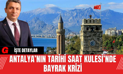 Antalya’nın Tarihi Saat Kulesi’nde Bayrak Krizi