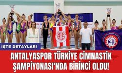 Antalyaspor Türkiye Cimnastik Şampiyonası'nda birinci oldu!