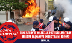 Arnavutluk'ta Yolsuzluk Protestoları: Tiran Belediye Başkanı ve Ekibi İstifa mı Ediyor?