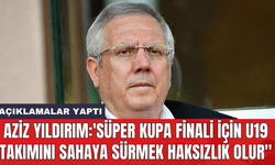 Aziz Yıldırım: 'Süper Kupa Finali için U19 takımını sahaya sürmek haksızlık olur"