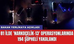 Bakan Yerlikaya açıkladı: 81 ilde 'Narkoçelik-13' operasyonlarında 194 şüpheli yakalandı