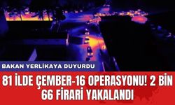 Bakan Yerlikaya duyurdu: 81 ilde Çember-16 Operasyonu! 2 bin 66 firari yakalandı