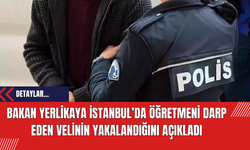 Bakan Yerlikaya İstanbul’da öğretmeni darp eden velinin yakalandığını açıkladı