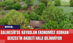 Balıkesir'de Kaybolan Ekonomist Korhan Berzeg'in Akıbeti Hala Bilinmiyor