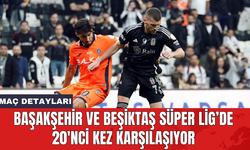 Başakşehir ve Beşiktaş Süper Lig’de 20'nci kez karşılaşıyor