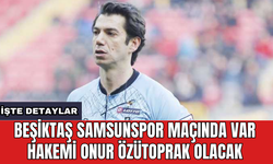 Beşiktaş Samsunspor maçında VAR hakemi Onur Özütoprak olacak