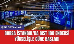 Borsa İstanbul'da BIST 100 endeksi yükselişle güne başladı