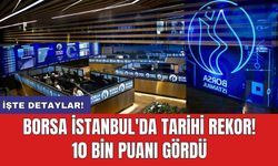 Borsa İstanbul'da tarihi rekor! 10 bin puanı gördü