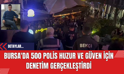 Bursa'da 500 Polis Huzur ve Güven İçin Denetim Gerçekleştirdi