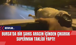 Bursa'da Bir Şahıs Aracın İçinden Çıkarak Superman Taklidi Yaptı!