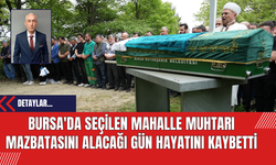 Bursa'da Seçilen Mahalle Muhtarı Mazbatasını Alacağı Gün Hayatını Kaybetti
