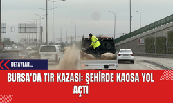 Bursa'da TIR Kazası: Şehirde Kaosa Yol Açtı