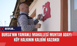 Bursa'nın Yamanlı Mahallesi Muhtar Adayı Köy Halkının Kalbini Kazandı
