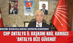CHP Antalya İl Başkanı Nail Kamacı: 'Antalya bize güvendi'