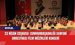 Denizli'de 23 Nisan Coşkusu: Cumhurbaşkanlığı Senfoni Orkestrası Film Müzikleri Konseri