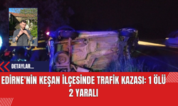 Edirne'nin Keşan İlçesinde Trafik Kazası: 1 Ölü 2 Yaralı