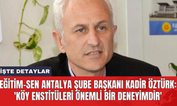 Eğitim-Sen Antalya Şube Başkanı Kadir Öztürk: 'Köy Enstitüleri önemli bir deneyimdir'