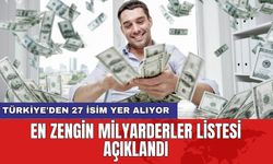 En zengin milyarderler listesi açıklandı: Türkiye'den 27 isim yer alıyor