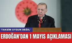 Erdoğan'dan 1 Mayıs açıklaması: 'Taksim uygun değil'