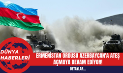 Ermenistan Ordusu Azerbaycan'a Ateş Açmaya Devam Ediyor!