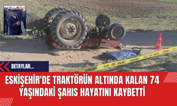 Eskişehir'de Traktörün Altında Kalan 74 Yaşındaki Şahıs Hayatını Kaybetti