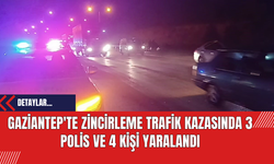 Gaziantep'te Zincirleme Trafik Kazasında 3 Polis ve 4 Kişi Yaralandı