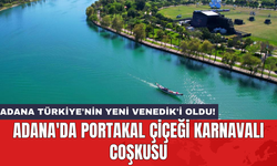 Adana'da Portakal Çiçeği Karnavalı Coşkusu: Adana Türkiye'nin Yeni Venedik'i Oldu!