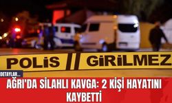 Ağrı'da Silahlı Kavga: 2 Kişi Hayatını Kaybetti