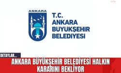 Ankara Büyükşehir Belediyesi Halkın Kararını Bekliyor