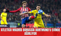 Atletico Madrid Borussia Dortmund'u Evinde Ağırlıyor