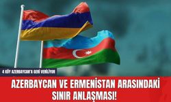 Azerbaycan ve Ermenistan Arasındaki Sınır Anlaşması! 4 Köy Azerbaycan’a Geri Veriliyor