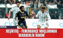 Beşiktaş - Fenerbahçe Maçlarında Beraberlik Hakim